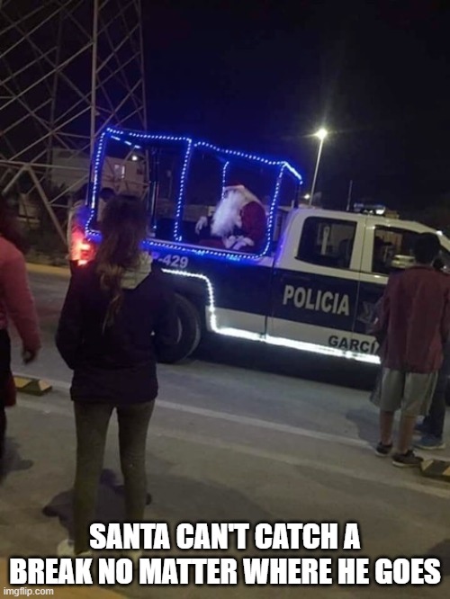 Immigracion! | SANTA CAN'T CATCH A BREAK NO MATTER WHERE HE GOES | image tagged in santa | made w/ Imgflip meme maker