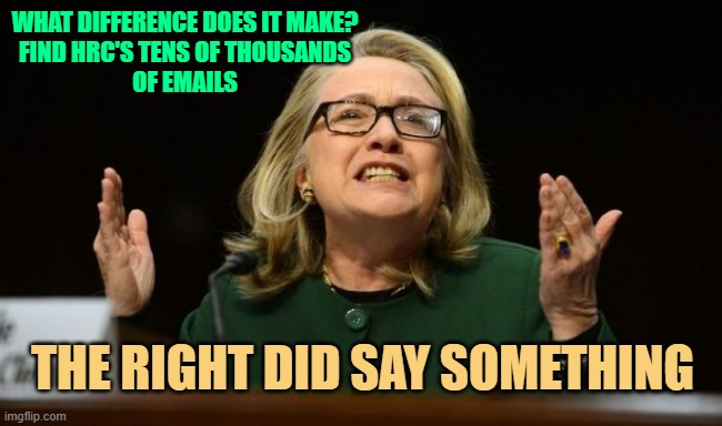 What difference does it make | WHAT DIFFERENCE DOES IT MAKE?
FIND HRC'S TENS OF THOUSANDS
OF EMAILS THE RIGHT DID SAY SOMETHING | image tagged in what difference does it make | made w/ Imgflip meme maker