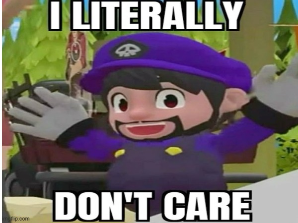 I LITERALLY DON'T CARE (I didn't make this) | image tagged in smg4,i dont care,reaction image | made w/ Imgflip meme maker