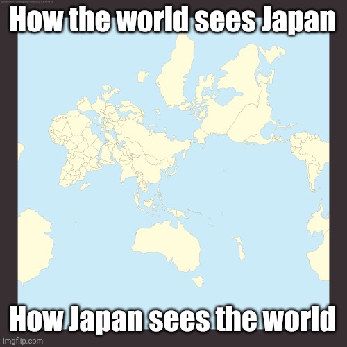 World centered on Japan | How the world sees Japan; How Japan sees the world | image tagged in world centered on japan | made w/ Imgflip meme maker