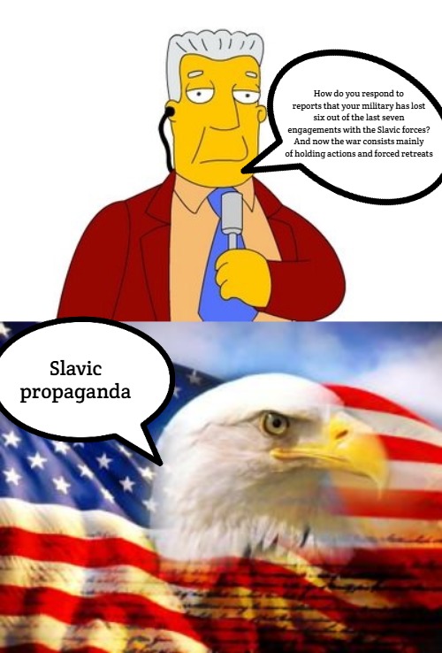 Slavic-American War | How do you respond to reports that your military has lost six out of the last seven engagements with the Slavic forces? And now the war consists mainly of holding actions and forced retreats; Slavic propaganda | image tagged in news report,american flag,slavic-american war,slavic battle | made w/ Imgflip meme maker