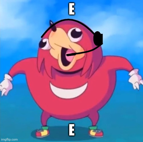 E | E; E | image tagged in help desk uganda knuckles | made w/ Imgflip meme maker