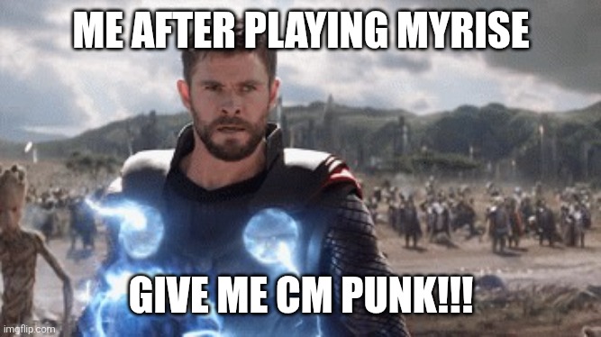 Give me Thanos | ME AFTER PLAYING MYRISE; GIVE ME CM PUNK!!! | image tagged in give me thanos | made w/ Imgflip meme maker