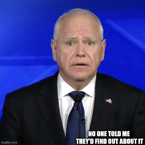 REALLY DUMB   DEER  IN THE   HEADLIGHTS    LOOK! | NO ONE TOLD ME  THEY'D FIND OUT ABOUT IT | image tagged in tim  walz,timmy,fraud exposed,no one told | made w/ Imgflip meme maker