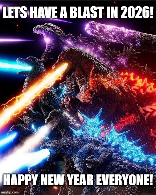 godzilla new year 2026 | LETS HAVE A BLAST IN 2026! HAPPY NEW YEAR EVERYONE! | image tagged in fun | made w/ Imgflip meme maker
