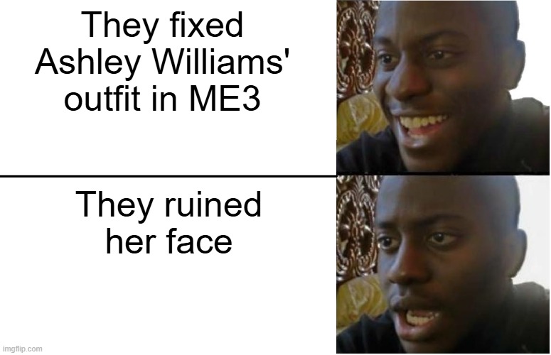 SO CLOSE!!!!! | They fixed Ashley Williams' outfit in ME3; They ruined her face | image tagged in disappointed black guy | made w/ Imgflip meme maker