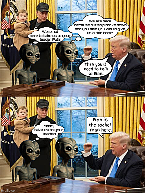 Aliens take us to your leader | image tagged in aliens without citizenship seeking a ride home,aliens take us to your leader,elon's space shit,putin's puppet,maga men from mars | made w/ Imgflip meme maker