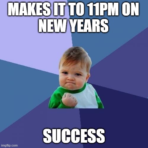 Success kid | MAKES IT TO 11PM ON
NEW YEARS; SUCCESS | image tagged in memes,success kid,happy new year | made w/ Imgflip meme maker