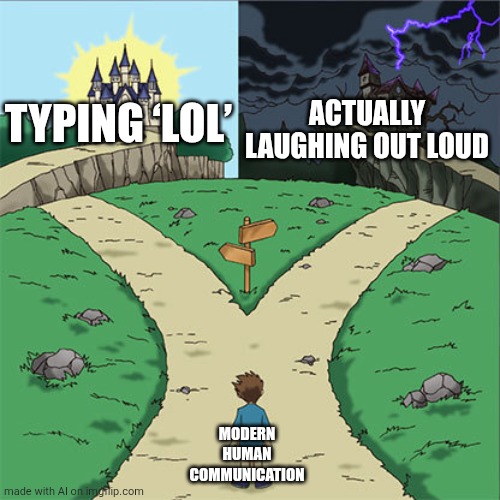not bad chatgpt | ACTUALLY LAUGHING OUT LOUD; TYPING ‘LOL’; MODERN HUMAN COMMUNICATION | image tagged in two paths | made w/ Imgflip meme maker