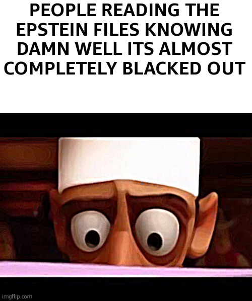 epstein files | PEOPLE READING THE EPSTEIN FILES KNOWING DAMN WELL ITS ALMOST COMPLETELY BLACKED OUT | image tagged in chef skinner reading a letter the one you are looking for,relatable,funny,funny memes,relatable memes | made w/ Imgflip meme maker