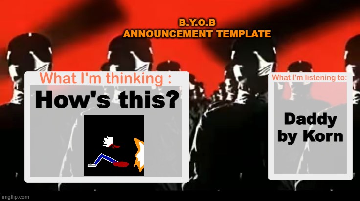 It's an achievement Icon for my game. | B.Y.O.B ANNOUNCEMENT TEMPLATE; Daddy by Korn; How's this? | image tagged in crafteeboi announcement template v4 | made w/ Imgflip meme maker