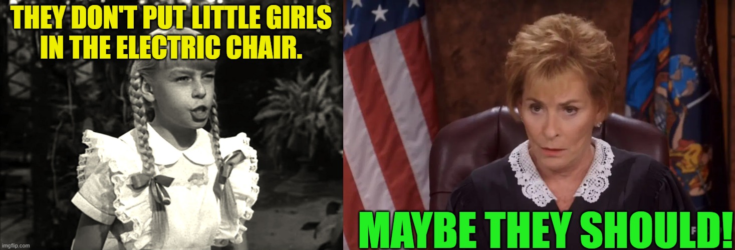 Here's something juvenile judges should consider | THEY DON'T PUT LITTLE GIRLS
IN THE ELECTRIC CHAIR. MAYBE THEY SHOULD! | image tagged in the bad seed,rhoda penmark,patty mccormack,judge judy,death penalty,electric chair | made w/ Imgflip meme maker