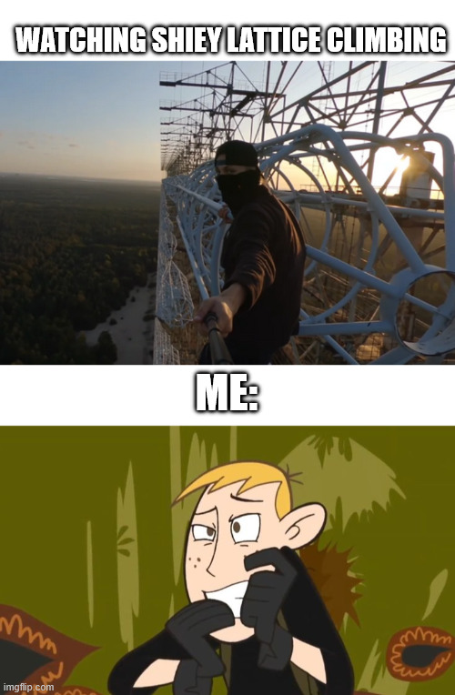 Random Kim Possible, Ron Meme | WATCHING SHIEY LATTICE CLIMBING; ME: | image tagged in duga radar,lattice climbing,kim possible,monkey fist,memes,latticeclimbing | made w/ Imgflip meme maker