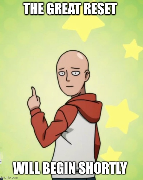 Saitama pointing up | THE GREAT RESET; WILL BEGIN SHORTLY | image tagged in saitama pointing up | made w/ Imgflip meme maker