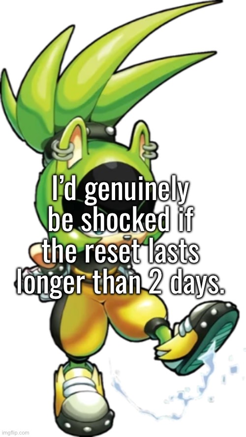 I’d genuinely be shocked if the reset lasts longer than 2 days. | made w/ Imgflip meme maker