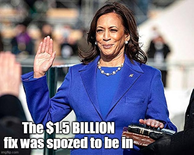 The $1.5 BILLION fix was spozed to be in | made w/ Imgflip meme maker