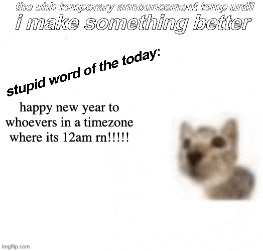the | happy new year to whoevers in a timezone where its 12am rn!!!!! | made w/ Imgflip meme maker