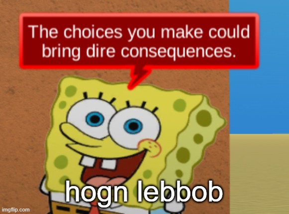 tried to spell john lennon with my eyes closed | hogn lebbob | image tagged in the choices you make could bring dire consequences | made w/ Imgflip meme maker