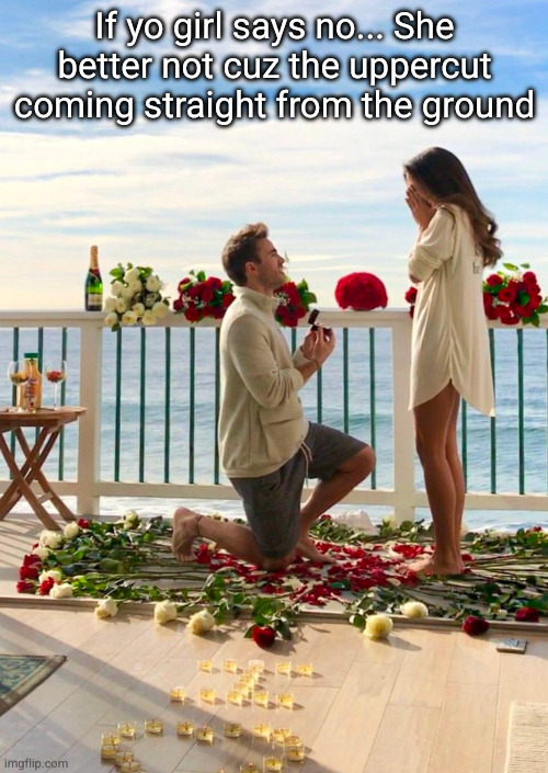 kachow | If yo girl says no... She better not cuz the uppercut coming straight from the ground | image tagged in marriage,uppercut,funny,ouch,just kidding,why are you reading the tags | made w/ Imgflip meme maker