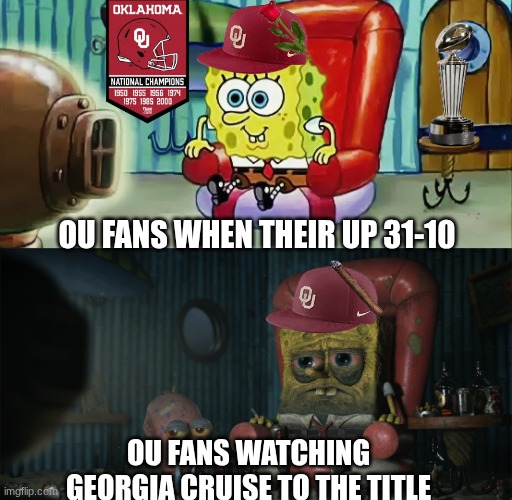 Oklahoma Georgia meme | OU FANS WHEN THEIR UP 31-10; OU FANS WATCHING GEORGIA CRUISE TO THE TITLE | image tagged in spongebob tv,georgia,nfl memes,sports,oklahoma,college football | made w/ Imgflip meme maker