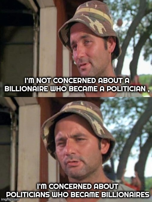 Carl tells a joke | I'M NOT CONCERNED ABOUT A BILLIONAIRE WHO BECAME A POLITICIAN , I'M CONCERNED ABOUT POLITICIANS WHO BECAME BILLIONAIRES | image tagged in carl tells a joke | made w/ Imgflip meme maker