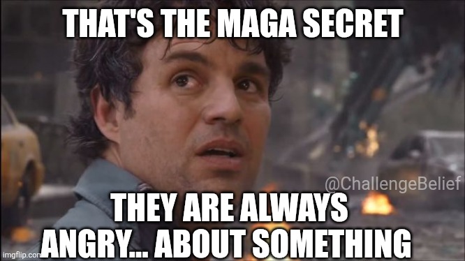 Maga always angry | THAT'S THE MAGA SECRET; @ChallengeBelief; THEY ARE ALWAYS ANGRY... ABOUT SOMETHING | image tagged in im always angry | made w/ Imgflip meme maker