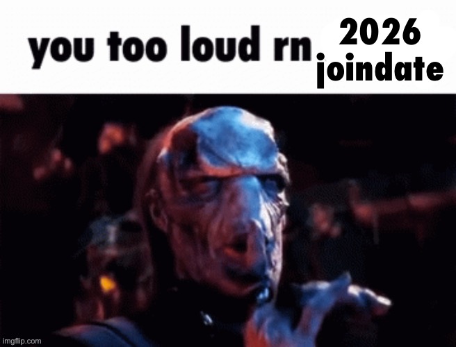 you too loud rn 2026 joindate Blank Meme Template