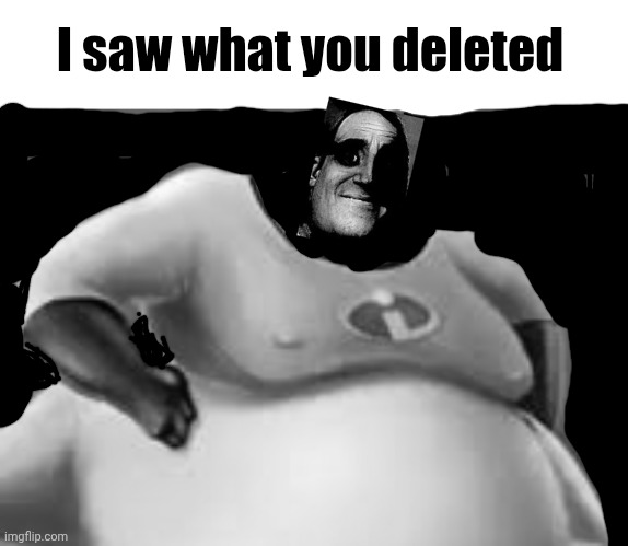Incredible Gassy Patreon | I saw what you deleted | image tagged in incredible gassy patreon | made w/ Imgflip meme maker