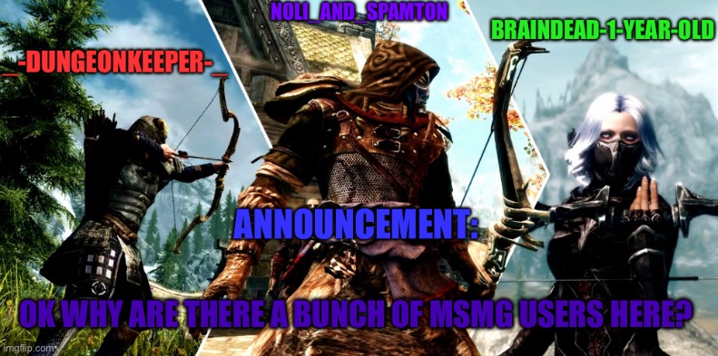 Noli dungeon keeper and braindead’s announcement temp | OK WHY ARE THERE A BUNCH OF MSMG USERS HERE? | image tagged in noli dungeon keeper and braindead s announcement temp | made w/ Imgflip meme maker