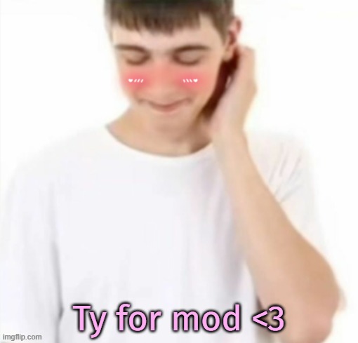 white tee guy blushing | Ty for mod <3 | image tagged in white tee guy blushing | made w/ Imgflip meme maker