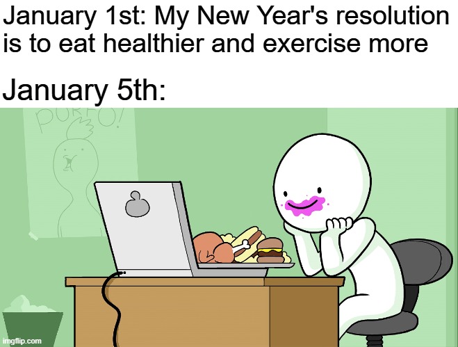 I want to lose weight, but I don't want to give up burgers and pizza for every meal | January 1st: My New Year's resolution is to eat healthier and exercise more; January 5th: | image tagged in memes,new years,new year resolutions,new years resolutions,excercise,relatable memes | made w/ Imgflip meme maker