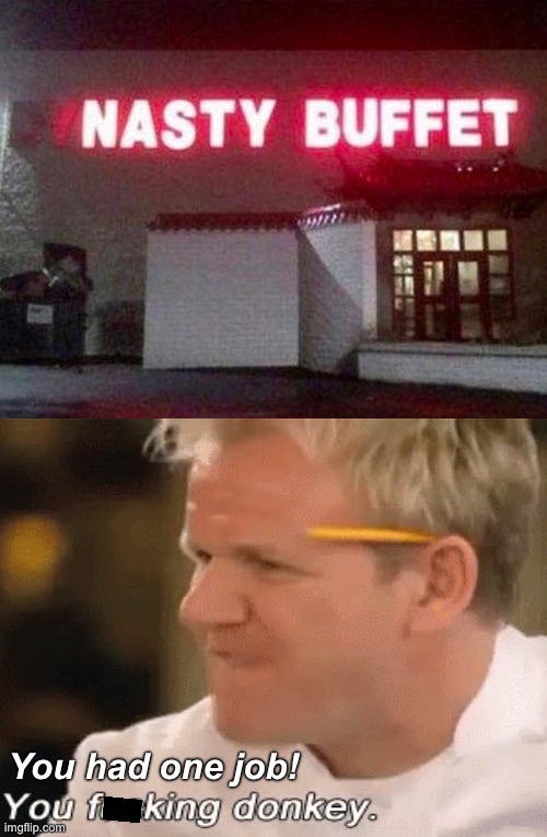 Nasty Buffet? Fail | You had one job! | image tagged in you had one job,angry chef gordon ramsay,donkey,duhhh dumbass,task failed successfully,sign fail | made w/ Imgflip meme maker