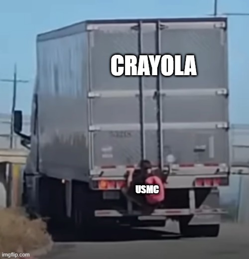 Hanging From Semi | CRAYOLA; USMC | image tagged in hanging from semi | made w/ Imgflip meme maker