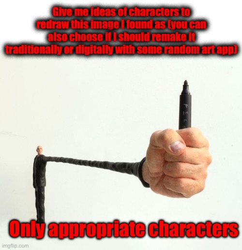 Give me ideas of characters to redraw this image I found as (you can also choose if I should remake it traditionally or digitally with some random art app); Only appropriate characters | made w/ Imgflip meme maker