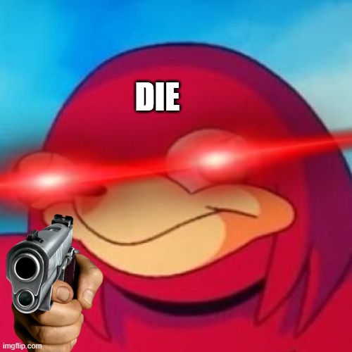 DIE | image tagged in ugandan knuckles | made w/ Imgflip meme maker