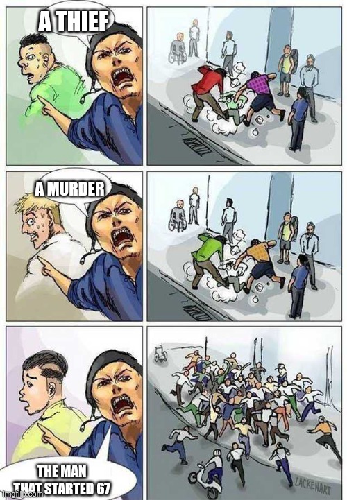 Relatable | A THIEF; A MURDER; THE MAN THAT STARTED 67 | image tagged in thief murderer,67 | made w/ Imgflip meme maker