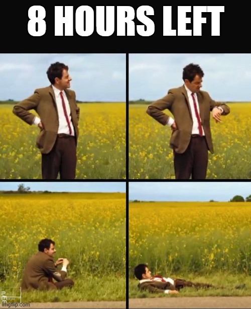 Mr bean waiting | 8 HOURS LEFT | image tagged in mr bean waiting | made w/ Imgflip meme maker