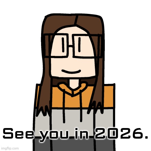 Bye 2025. It was a good year. | See you in 2026. | image tagged in oakleymendelevia/cara dev self portrait,2025,hello 2026,farewell | made w/ Imgflip meme maker