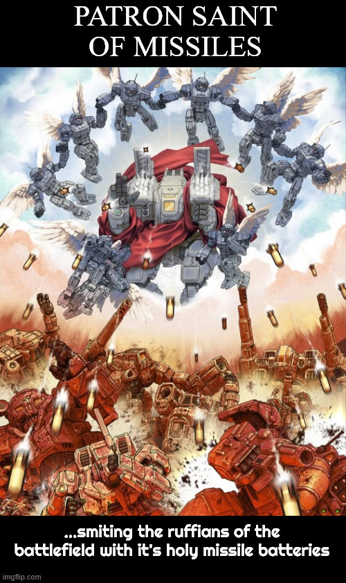 Patron Saint of Missiles | PATRON SAINT OF MISSILES; ...smiting the ruffians of the battlefield with it's holy missile batteries | image tagged in eldoniousrex,battletech,mechwarrior | made w/ Imgflip meme maker