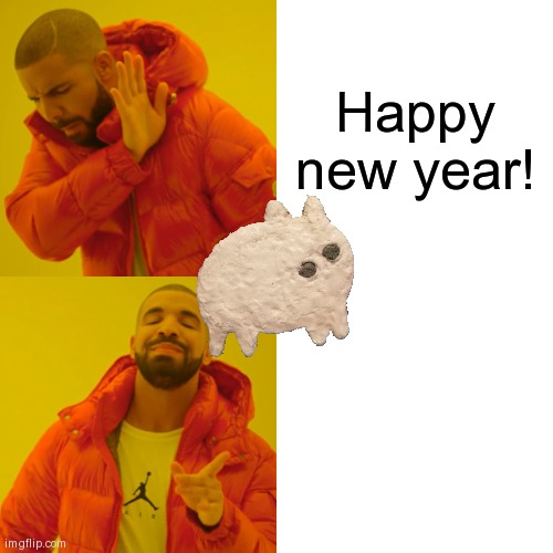 Drake Hotline Bling Meme | Happy new year! | image tagged in memes,drake hotline bling | made w/ Imgflip meme maker