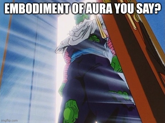 Piccolo | EMBODIMENT OF AURA YOU SAY? | image tagged in piccolo | made w/ Imgflip meme maker