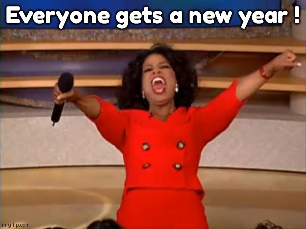 Oprah You Get A | Everyone gets a new year ! | image tagged in memes,oprah you get a | made w/ Imgflip meme maker
