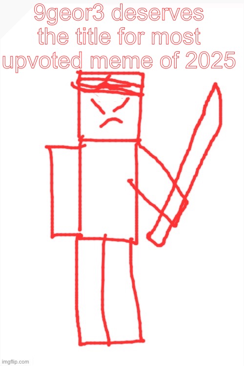 9geor3 actually had work put into it | 9geor3 deserves the title for most upvoted meme of 2025 | image tagged in yamatsuki | made w/ Imgflip meme maker