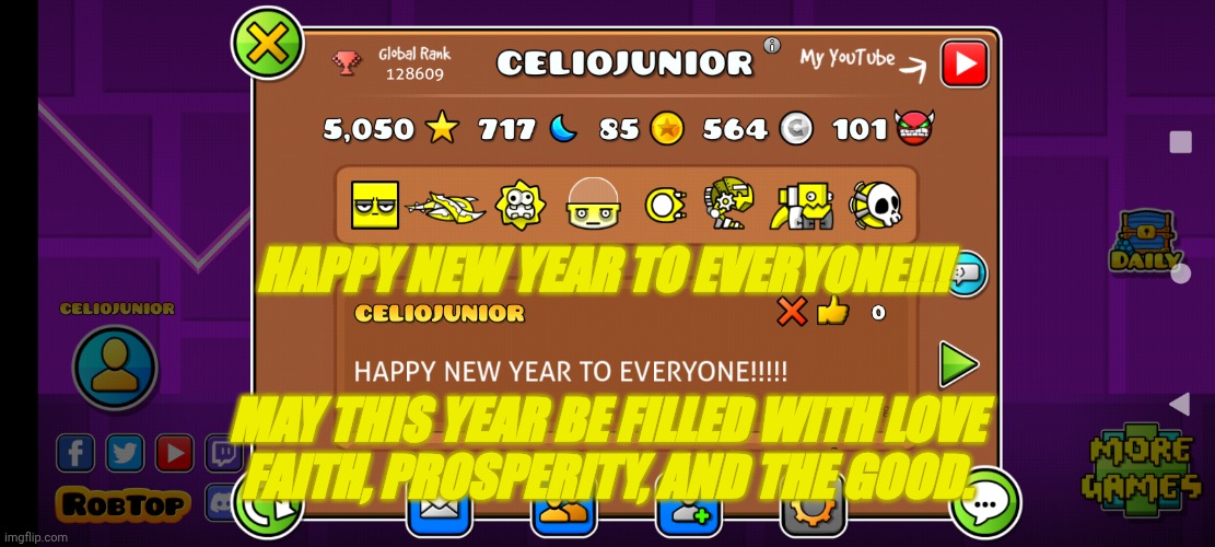 the image is related to gd bc it shows my gd account | HAPPY NEW YEAR TO EVERYONE!!! MAY THIS YEAR BE FILLED WITH LOVE
FAITH, PROSPERITY, AND THE GOOD. | image tagged in geometry dash,happy new year,2026 | made w/ Imgflip meme maker