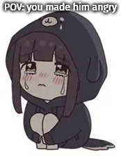 POV: you made him angry | made w/ Imgflip meme maker