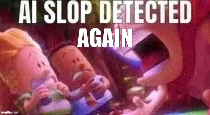 AGAIN | image tagged in ai slop detected | made w/ Imgflip meme maker