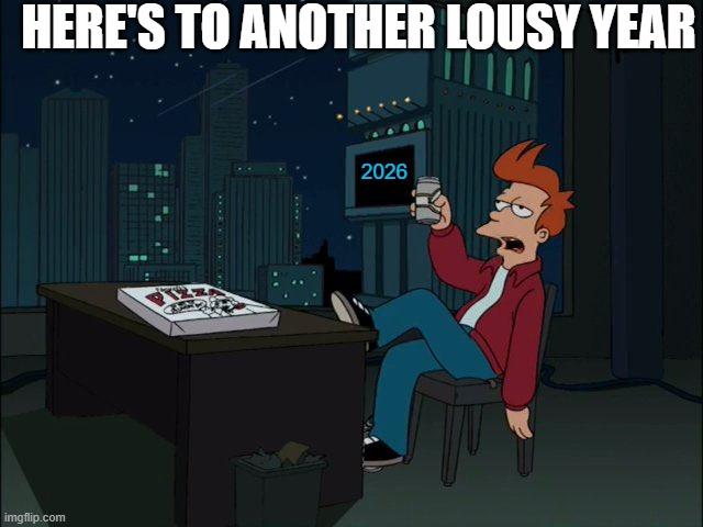 Happy New Year...I guess | HERE'S TO ANOTHER LOUSY YEAR; 2026 | image tagged in here's to another lousy blank | made w/ Imgflip meme maker