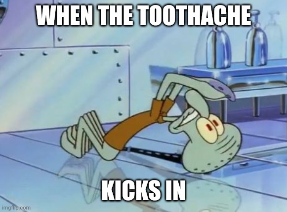 Toothache Meme | WHEN THE TOOTHACHE; KICKS IN | image tagged in squidward future | made w/ Imgflip meme maker