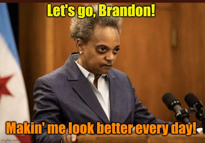 Lori Lightfoot | Let's go, Brandon! Makin' me look better every day! | image tagged in lori lightfoot | made w/ Imgflip meme maker