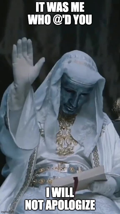 I @'d you | IT WAS ME WHO @'D YOU; I WILL NOT APOLOGIZE | image tagged in king baldwin | made w/ Imgflip meme maker